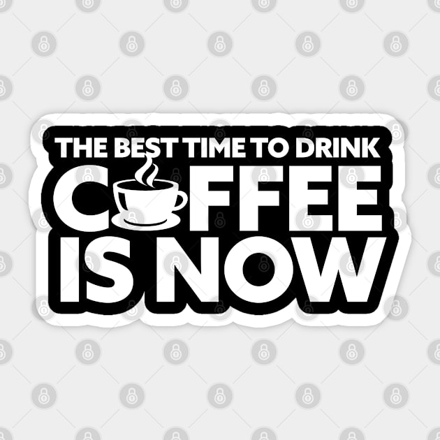 the best time to drink coffee is now Sticker by FanaticTee